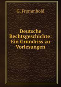 Deutsche Rechtsgeschichte: Ein Grundriss zu Vorlesungen
