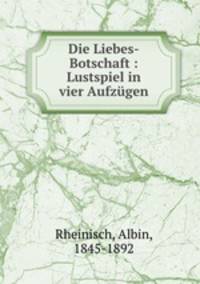 Die Liebes-Botschaft : Lustspiel in vier Aufzgen