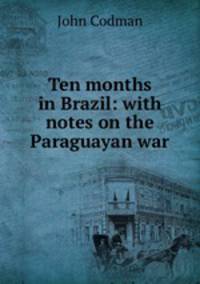 Ten months in Brazil: with notes on the Paraguayan war
