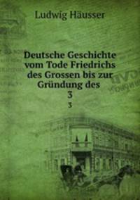 Deutsche Geschichte vom Tode Friedrichs des Grossen bis zur Grndung des .. 3