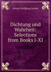 Dichtung und Wahrheit: Selections from Books I-XI.