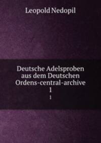 Deutsche Adelsproben aus dem Deutschen Ordens-central-archive. 1