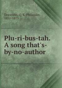 Plu-ri-bus-tah. A song that`s-by-no-author
