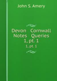 Devon & Cornwall Notes & Queries. 1, pt. 1