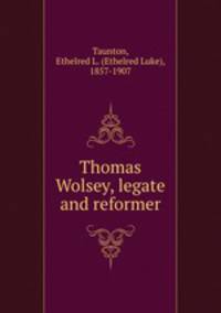 Thomas Wolsey, legate and reformer