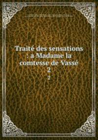 Trait des sensations : a Madame la comtesse de Vass. 2