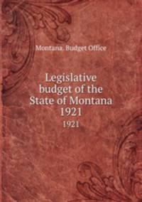 Legislative budget of the State of Montana. 1921