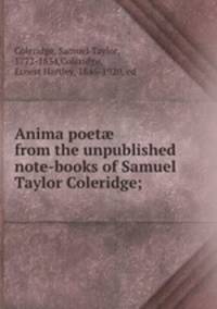 Anima poet from the unpublished note-books of Samuel Taylor Coleridge;