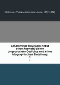 Gesammelte Novellen; nebst einer Auswahl bisher ungedruckter Gedichte und einer biographischen Einleitung. 1