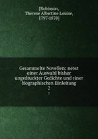 Gesammelte Novellen; nebst einer Auswahl bisher ungedruckter Gedichte und einer biographischen Einleitung. 2