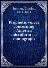 Prophetic voices concerning America microform : a monograph