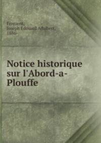 Notice historique sur l`Abord-a-Plouffe