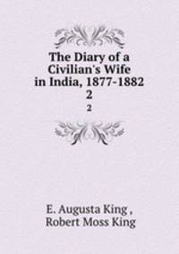 The Diary of a Civilian`s Wife in India, 1877-1882. 2