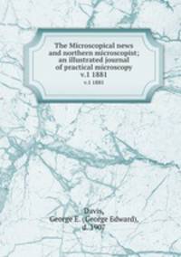 The Microscopical news and northern microscopist; an illustrated journal of practical microscopy. v.1 1881