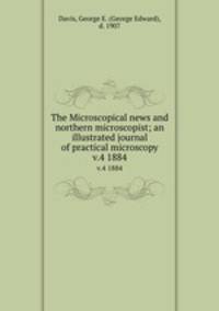 The Microscopical news and northern microscopist; an illustrated journal of practical microscopy. v.4 1884