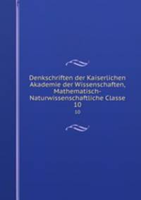 Denkschriften der Kaiserlichen Akademie der Wissenschaften, Mathematisch-Naturwissenschaftliche Classe. 10