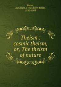 Theism : cosmic theism, or, The theism of nature