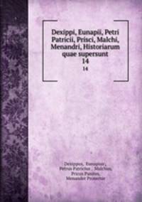 Dexippi, Eunapii, Petri Patricii, Prisci, Malchi, Menandri, Historiarum quae supersunt. 14