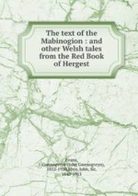 The text of the Mabinogion : and other Welsh tales from the Red Book of Hergest
