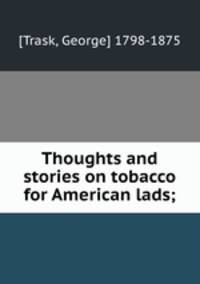 Thoughts and stories on tobacco for American lads;