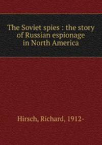 The Soviet spies : the story of Russian espionage in North America