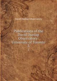 Publications of the David Dunlap Observatory- University of Toronto. 3