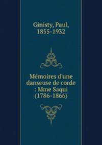 Mmoires d`une danseuse de corde : Mme Saqui (1786-1866)