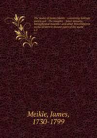 The works of James Meikle : containing Solitude sweetened : The traveller : Select remains, Metaphysical maxims : and other miscellaneous works written in distant parts of the world. v.2