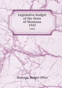 Legislative budget of the State of Montana. 1943