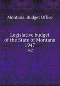Legislative budget of the State of Montana. 1947
