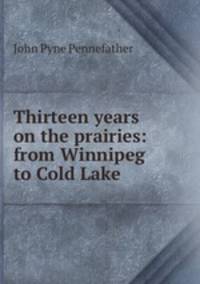Thirteen years on the prairies: from Winnipeg to Cold Lake .
