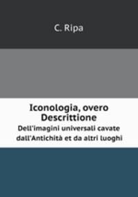 Iconologia, overo Descrittione. Dell’imagini universali cavate dall’Antichit et da altri luoghi