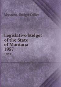 Legislative budget of the State of Montana. 1957