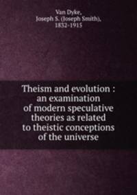 Theism and evolution : an examination of modern speculative theories as related to theistic conceptions of the universe