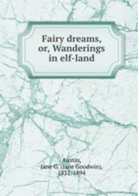 Fairy dreams, or, Wanderings in elf-land