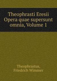 Theophrasti Eresii Opera quae supersunt omnia, Volume 1