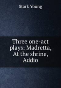 Three one-act plays: Madretta, At the shrine, Addio
