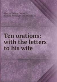 Ten orations: with the letters to his wife