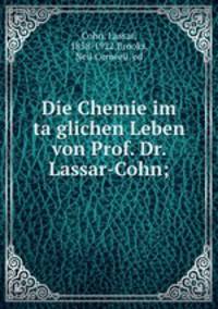 Die Chemie im taglichen Leben von Prof. Dr. Lassar-Cohn;
