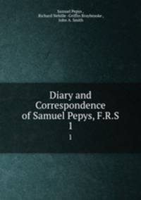 Diary and Correspondence of Samuel Pepys, F.R.S.. 1