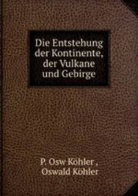 Die Entstehung der Kontinente, der Vulkane und Gebirge.