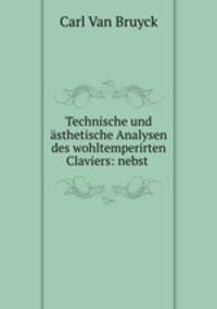 Technische und sthetische Analysen des wohltemperirten Claviers: nebst .