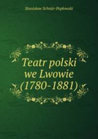 Teatr polski we Lwowie (1780-1881).