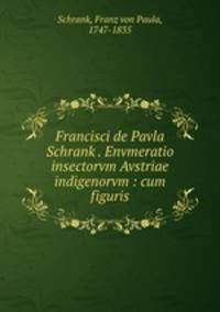 Francisci de Pavla Schrank . Envmeratio insectorvm Avstriae indigenorvm : cum figuris