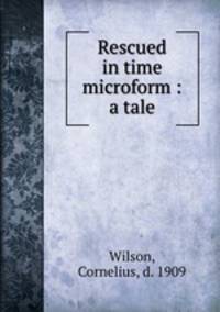 Rescued in time microform : a tale