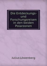 Die Entdeckungs- und Forschungsreisen in den beiden Polarzonen