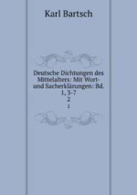 Deutsche Dichtungen des Mittelalters: Mit Wort- und Sacherklrungen: Bd. 1, 3-7.. 2