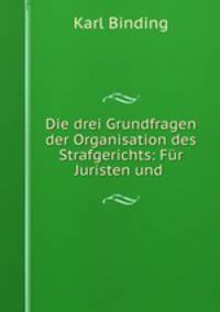 Die drei Grundfragen der Organisation des Strafgerichts: Fr Juristen und .