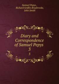 Diary and Correspondence of Samuel Pepys .. 3