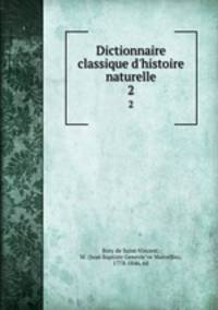 Dictionnaire classique d`histoire naturelle. 2